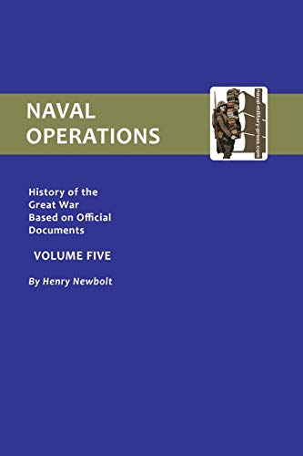 Official History Of The War. Naval Operations - Volume V: Official History Of The War. Naval Operations - Volume V: V. 5: Naval Operations (History of the Great War Based on Official Documents)